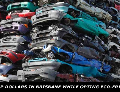 How Can You Earn Top Dollars in Brisbane While Opting Eco-friendly Car Recycling